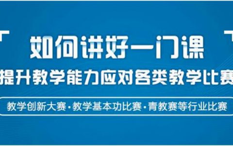 如何讲好一门课，提升教学能力应用各类教学比赛